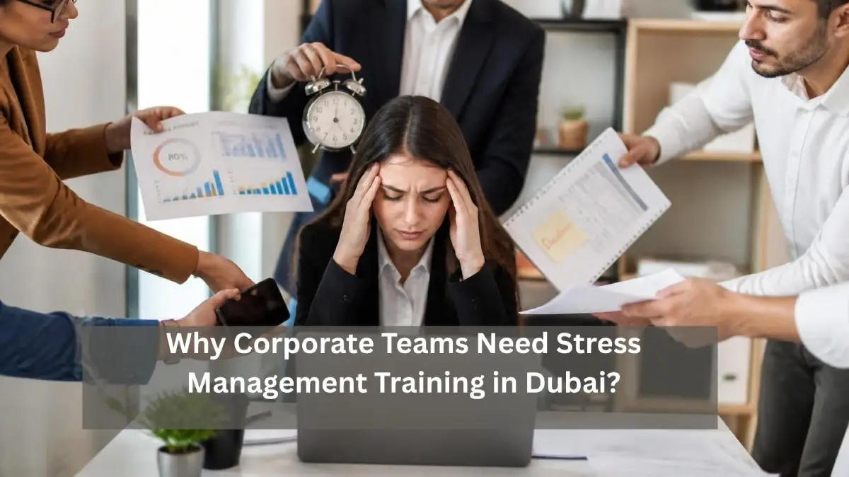 Why Corporate Teams Need Stress Management Training in Dubai